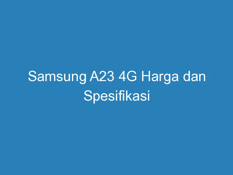 Samsung A23 4G Harga Dan Spesifikasi DuaHp