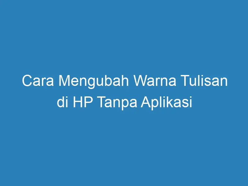 Cara Mengubah Warna Tulisan Di Hp Tanpa Aplikasi Duahp