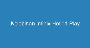 kelebihan infinix hot 11 play 11285
