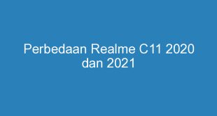 perbedaan realme c11 2020 dan 2021 11337
