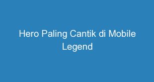 Hero Paling Cantik di Mobile Legend