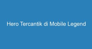 Hero Tercantik di Mobile Legend