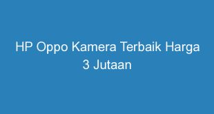 HP Oppo Kamera Terbaik Harga 3 Jutaan