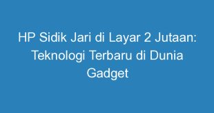 HP Sidik Jari di Layar 2 Jutaan: Teknologi Terbaru di Dunia Gadget