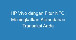 HP Vivo dengan Fitur NFC: Meningkatkan Kemudahan Transaksi Anda