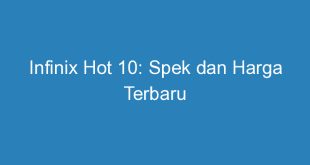 Infinix Hot 10: Spek dan Harga Terbaru