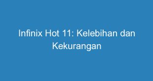 Infinix Hot 11: Kelebihan dan Kekurangan