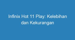 Infinix Hot 11 Play: Kelebihan dan Kekurangan