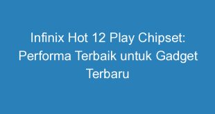 Infinix Hot 12 Play Chipset: Performa Terbaik untuk Gadget Terbaru