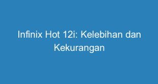 Infinix Hot 12i: Kelebihan dan Kekurangan