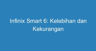 Infinix Smart 6: Kelebihan dan Kekurangan