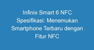 Infinix Smart 6 NFC Spesifikasi: Menemukan Smartphone Terbaru dengan Fitur NFC