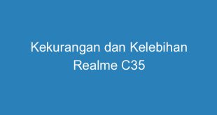 Kekurangan dan Kelebihan Realme C35