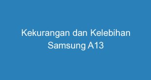 Kekurangan dan Kelebihan Samsung A13
