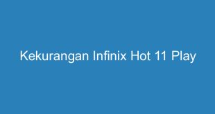 Kekurangan Infinix Hot 11 Play