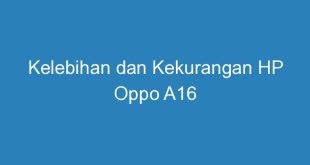Kelebihan dan Kekurangan HP Oppo A16