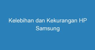 Kelebihan dan Kekurangan HP Samsung