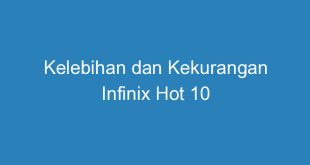 Kelebihan dan Kekurangan Infinix Hot 10
