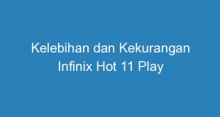 Kelebihan dan Kekurangan Infinix Hot 11 Play