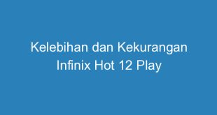 Kelebihan dan Kekurangan Infinix Hot 12 Play