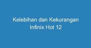 Kelebihan dan Kekurangan Infinix Hot 12