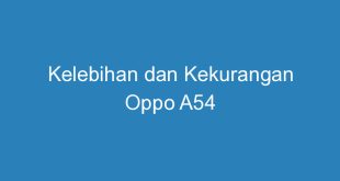 Kelebihan dan Kekurangan Oppo A54