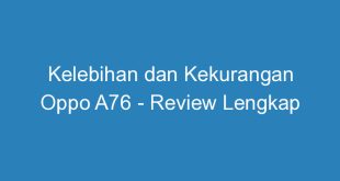 Kelebihan dan Kekurangan Oppo A76 Review Lengkap