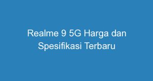 Realme 9 5G Harga dan Spesifikasi Terbaru