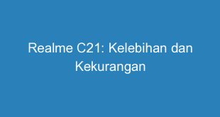 Realme C21: Kelebihan dan Kekurangan