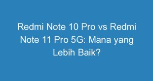 Redmi Note 10 Pro vs Redmi Note 11 Pro 5G: Mana yang Lebih Baik?