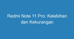 Redmi Note 11 Pro: Kelebihan dan Kekurangan