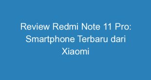 Review Redmi Note 11 Pro: Smartphone Terbaru dari Xiaomi