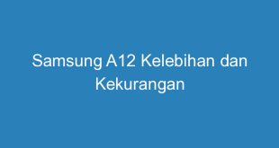 Samsung A12 Kelebihan dan Kekurangan