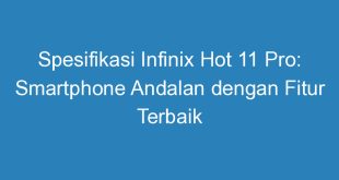 Spesifikasi Infinix Hot 11 Pro: Smartphone Andalan dengan Fitur Terbaik
