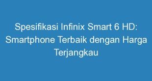 Spesifikasi Infinix Smart 6 HD: Smartphone Terbaik dengan Harga Terjangkau