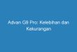 Advan G9 Pro: Kelebihan dan Kekurangan