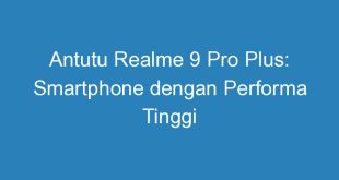 Antutu Realme 9 Pro Plus: Smartphone dengan Performa Tinggi