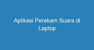 Aplikasi Perekam Suara di Laptop