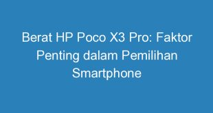 Berat HP Poco X3 Pro: Faktor Penting dalam Pemilihan Smartphone