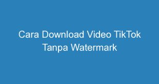 Cara Download Video TikTok Tanpa Watermark