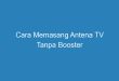 Cara Memasang Antena TV Tanpa Booster
