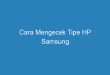 Cara Mengecek Tipe HP Samsung