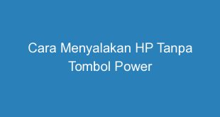 Cara Menyalakan HP Tanpa Tombol Power