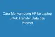 Cara Menyambung HP ke Laptop untuk Transfer Data dan Internet