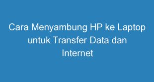 Cara Menyambung HP ke Laptop untuk Transfer Data dan Internet