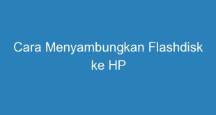 Cara Menyambungkan Flashdisk ke HP