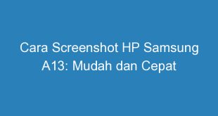 Cara Screenshot HP Samsung A13: Mudah dan Cepat