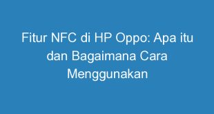 Fitur NFC di HP Oppo: Apa itu dan Bagaimana Cara Menggunakan