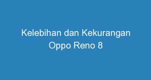 Kelebihan dan Kekurangan Oppo Reno 8