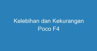 Kelebihan dan Kekurangan Poco F4